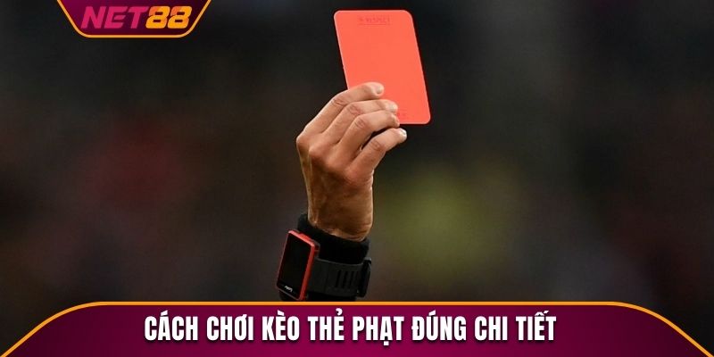 Cách chơi kèo thẻ phạt đúng chi tiết