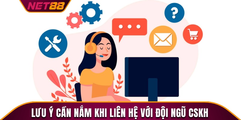 Lưu ý cần nắm khi liên hệ với đội ngũ CSKH của nhà cái