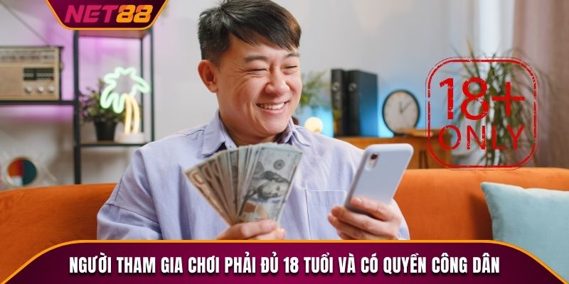 Người tham gia chơi phải đủ 18 tuổi và có quyền công dân